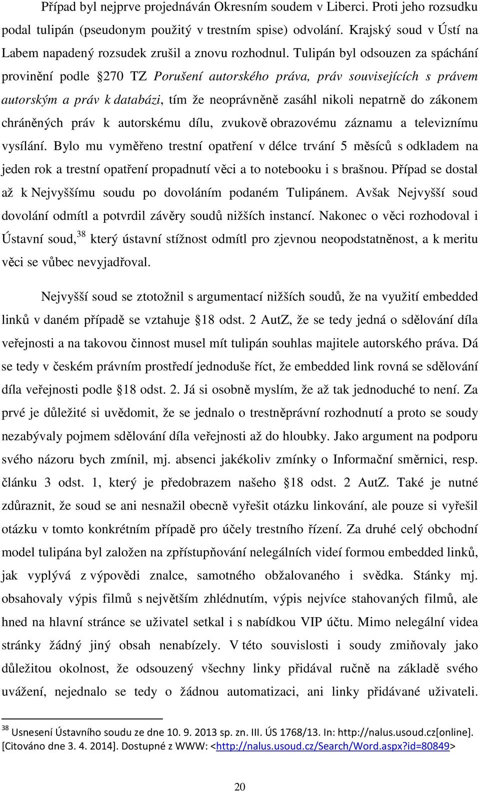 Tulipán byl odsouzen za spáchání provinění podle 270 TZ Porušení autorského práva, práv souvisejících s právem autorským a práv k databázi, tím že neoprávněně zasáhl nikoli nepatrně do zákonem