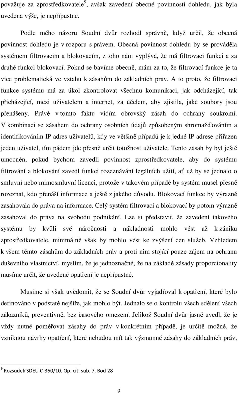 Obecná povinnost dohledu by se prováděla systémem filtrovacím a blokovacím, z toho nám vyplývá, že má filtrovací funkci a za druhé funkci blokovací.