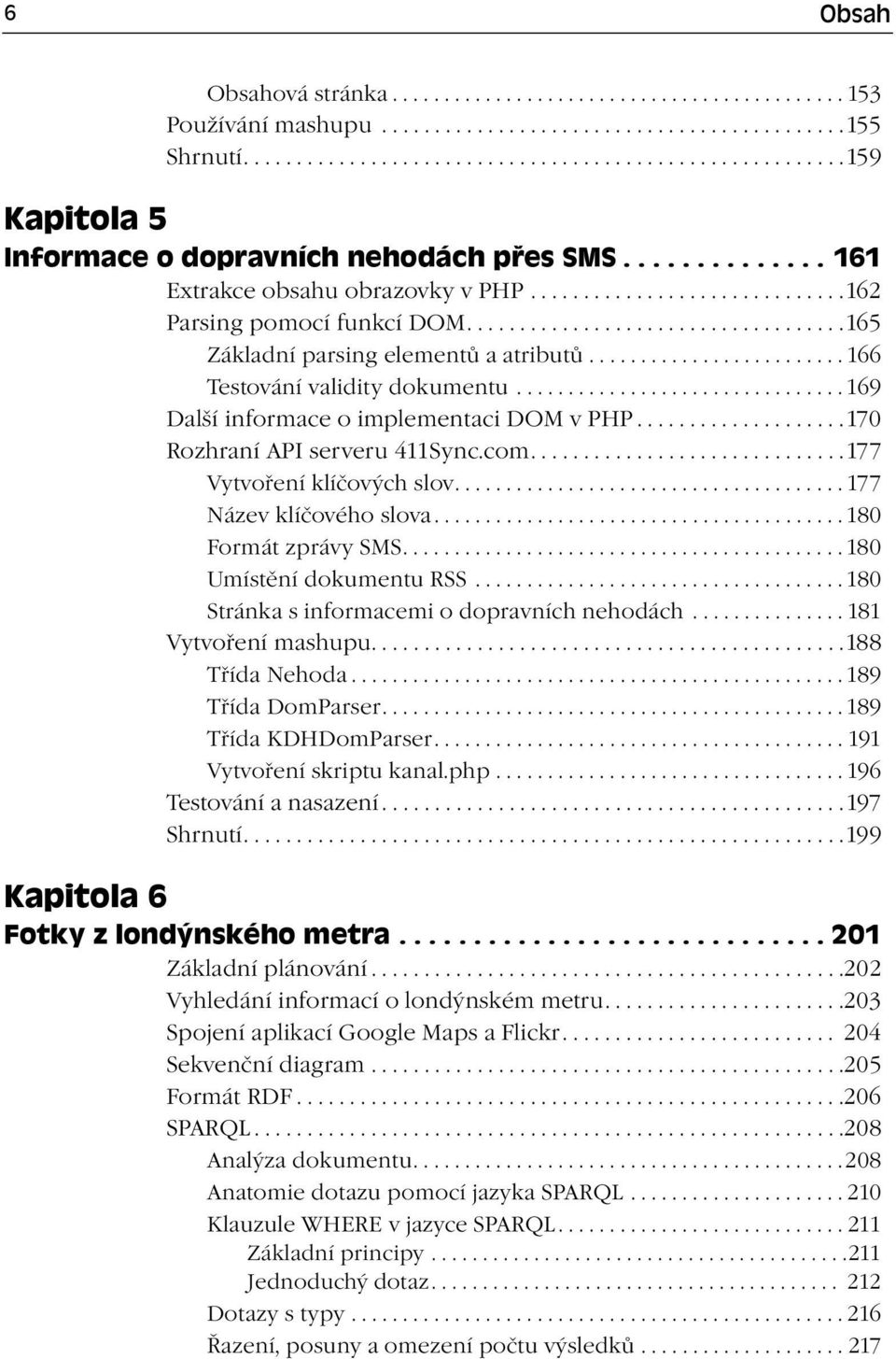 ...................................165 Základní parsing elementů a atributů......................... 166 Testování validity dokumentu................................ 169 Další informace o implementaci DOM v PHP.