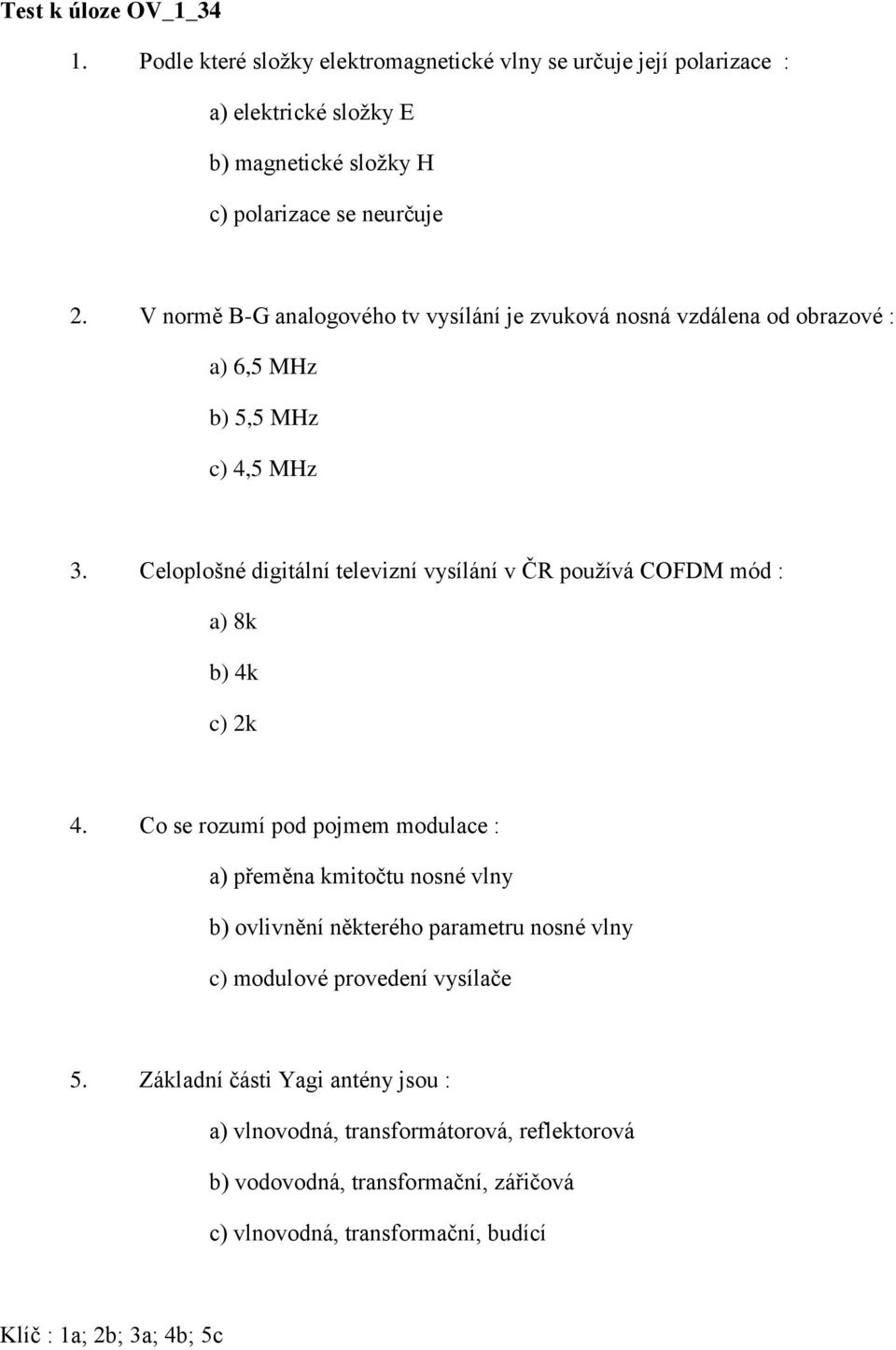 Celoplošné digitální televizní vysílání v ČR používá COFDM mód : a) 8k b) 4k c) 2k 4.