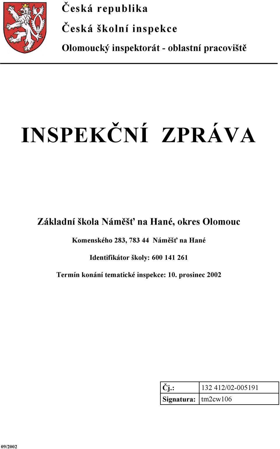 Komenského 283, 783 44 Náměšť na Hané Identifikátor školy: 600 141 261 Termín