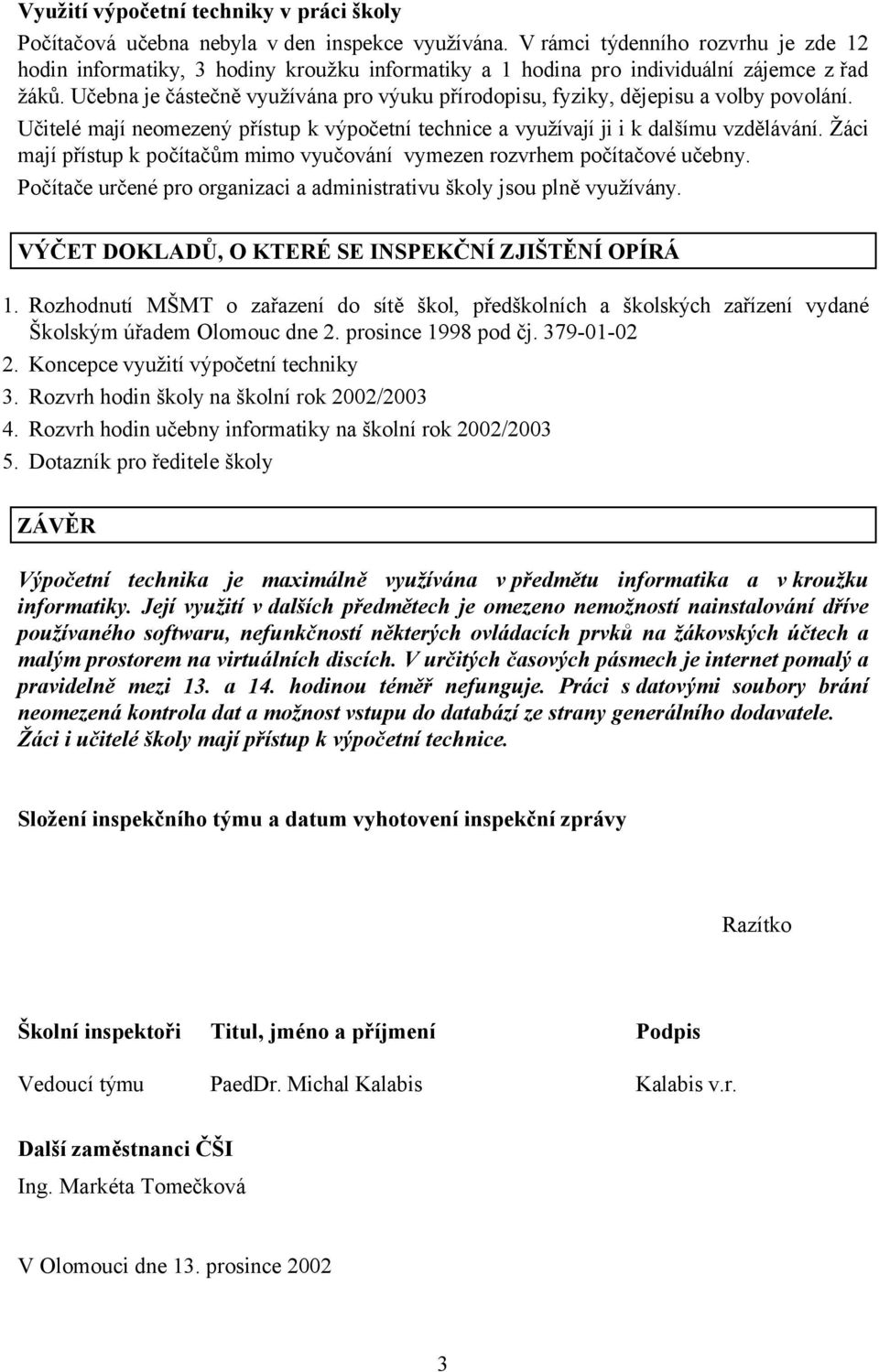 Učebna je částečně využívána pro výuku přírodopisu, fyziky, dějepisu a volby povolání. Učitelé mají neomezený přístup k výpočetní technice a využívají ji i k dalšímu vzdělávání.