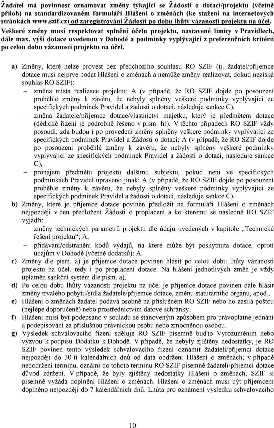 výši dotace uvedenou v Dohodě a podmínky vyplývající z preferenčních kritérií po celou dobu vázanosti projektu na účel. a) Změny, které nelze provést bez předchozího souhlasu RO SZIF (tj.