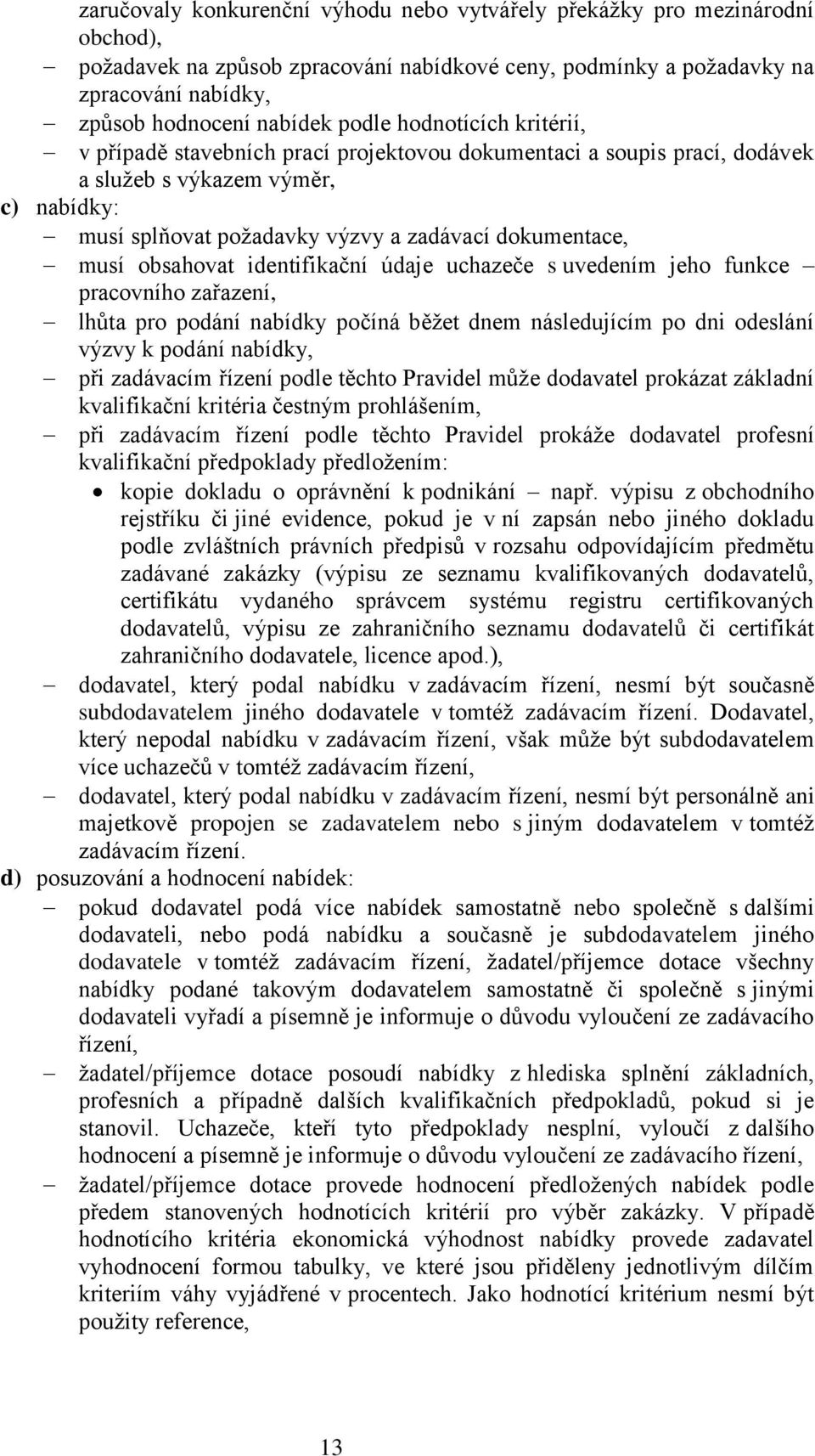 obsahovat identifikační údaje uchazeče s uvedením jeho funkce pracovního zařazení, lhůta pro podání nabídky počíná běžet dnem následujícím po dni odeslání výzvy k podání nabídky, při zadávacím řízení