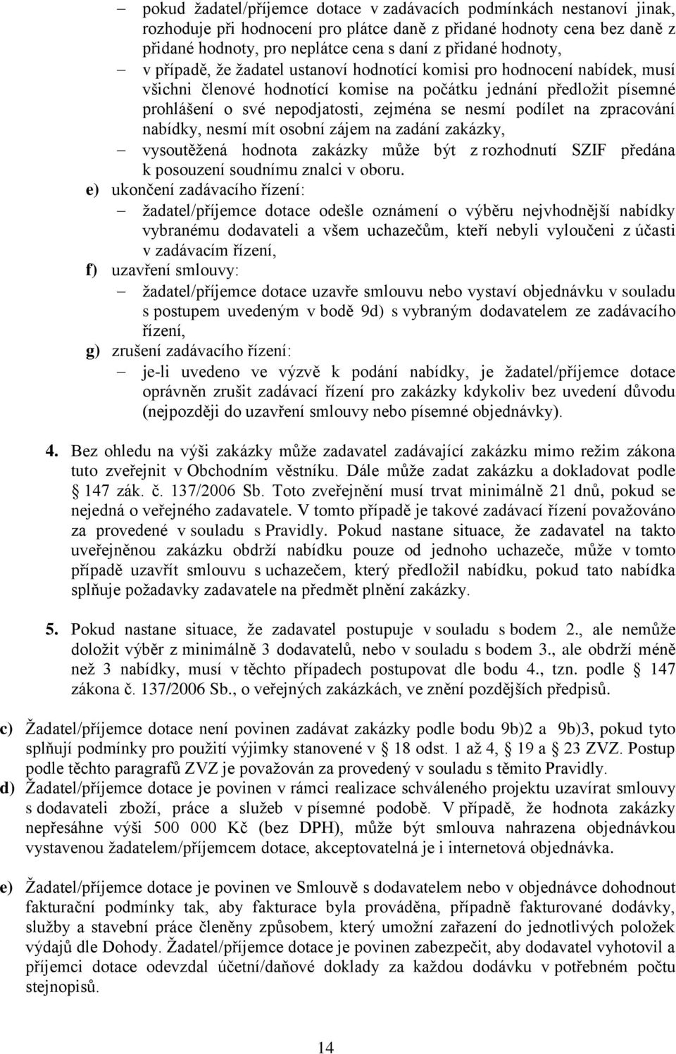 nesmí podílet na zpracování nabídky, nesmí mít osobní zájem na zadání zakázky, vysoutěžená hodnota zakázky může být z rozhodnutí SZIF předána k posouzení soudnímu znalci v oboru.