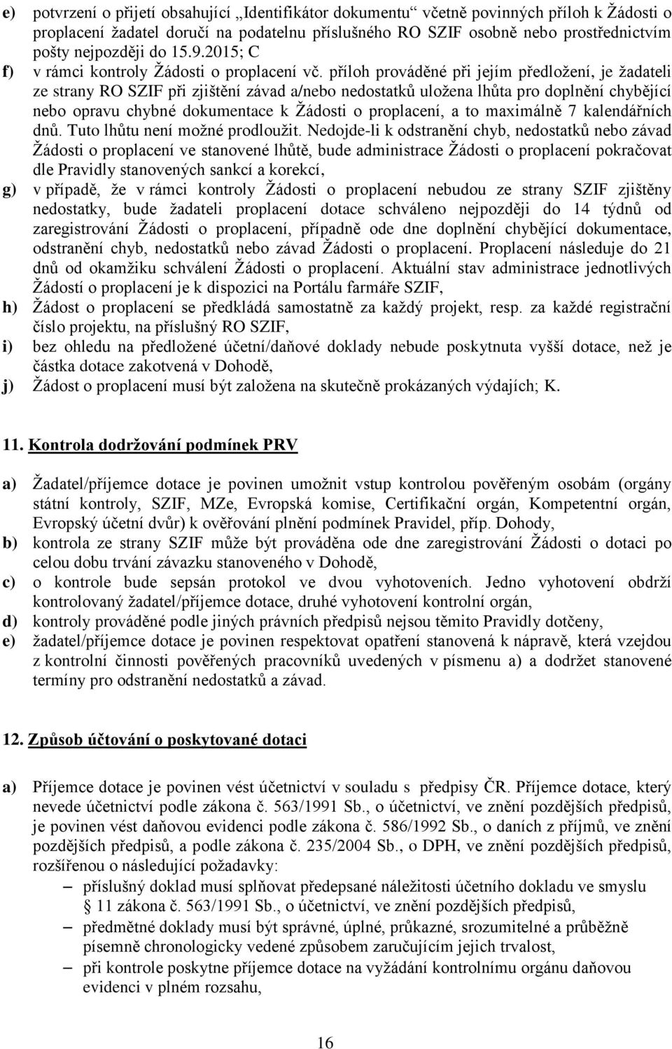 příloh prováděné při jejím předložení, je žadateli ze strany RO SZIF při zjištění závad a/nebo nedostatků uložena lhůta pro doplnění chybějící nebo opravu chybné dokumentace k Žádosti o proplacení, a