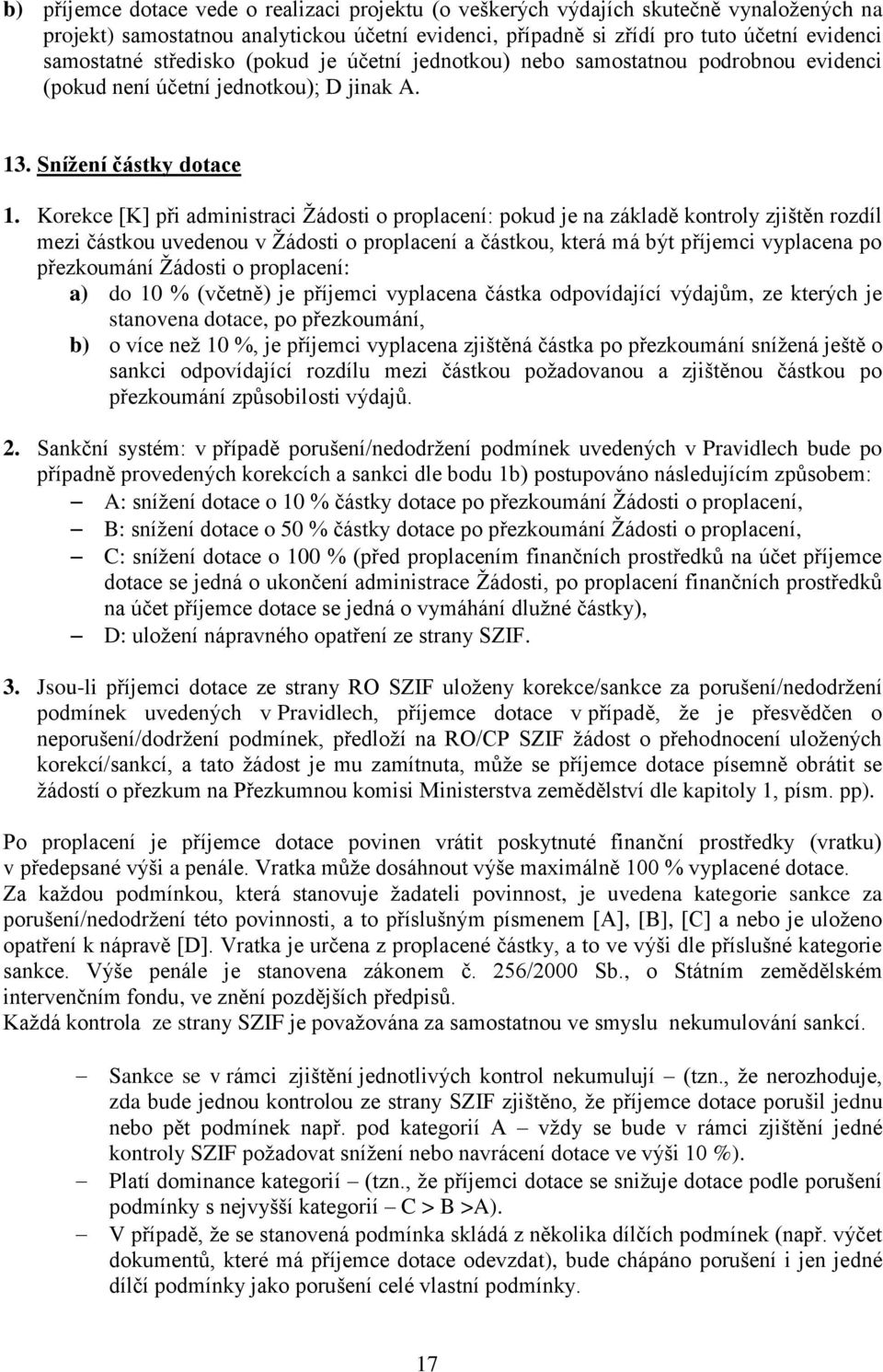 Korekce [K] při administraci Žádosti o proplacení: pokud je na základě kontroly zjištěn rozdíl mezi částkou uvedenou v Žádosti o proplacení a částkou, která má být příjemci vyplacena po přezkoumání