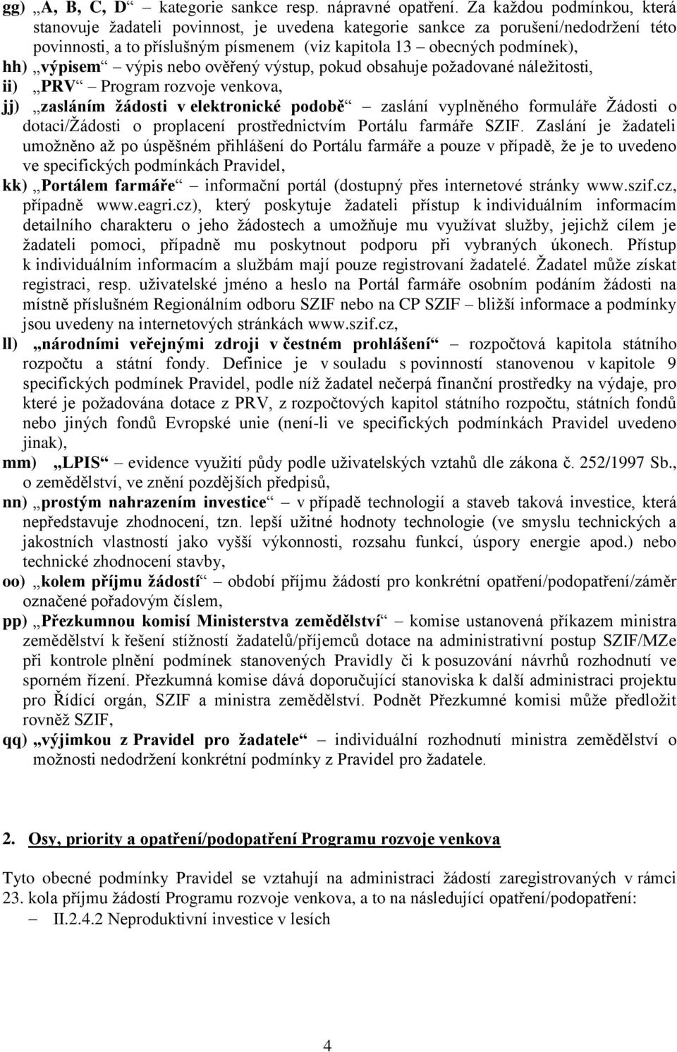 výpis nebo ověřený výstup, pokud obsahuje požadované náležitosti, ii) PRV Program rozvoje venkova, jj) zasláním žádosti v elektronické podobě zaslání vyplněného formuláře Žádosti o dotaci/žádosti o