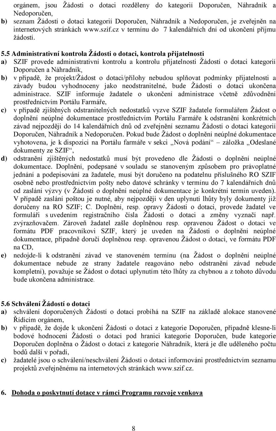 5 Administrativní kontrola Žádosti o dotaci, kontrola přijatelnosti a) SZIF provede administrativní kontrolu a kontrolu přijatelnosti Žádostí o dotaci kategorií Doporučen a Náhradník, b) v případě,