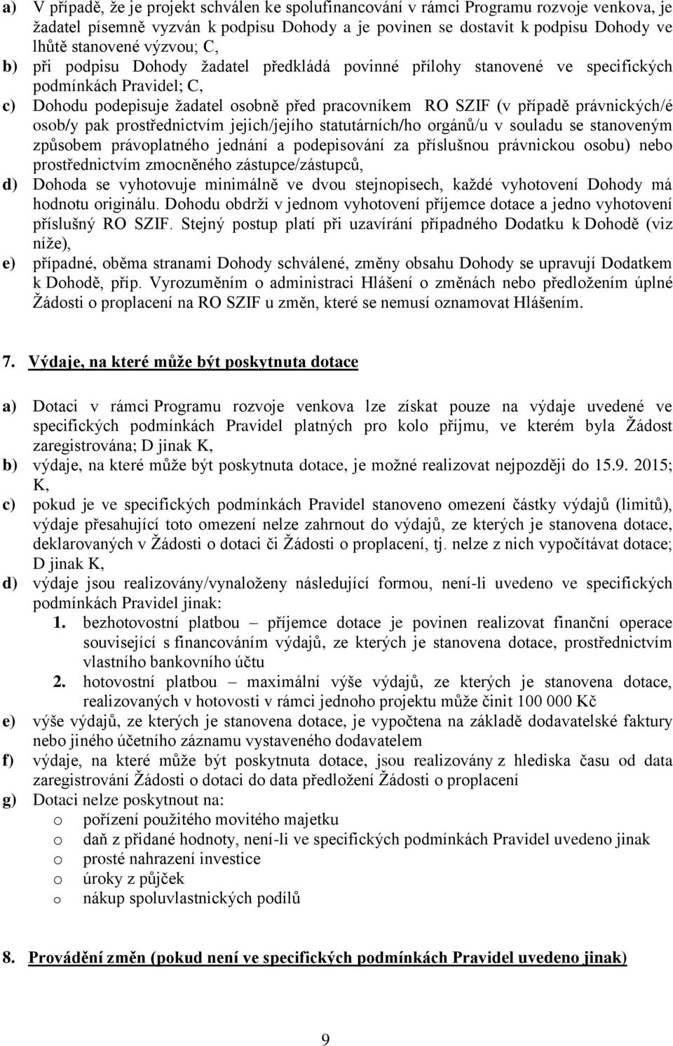 právnických/é osob/y pak prostřednictvím jejich/jejího statutárních/ho orgánů/u v souladu se stanoveným způsobem právoplatného jednání a podepisování za příslušnou právnickou osobu) nebo