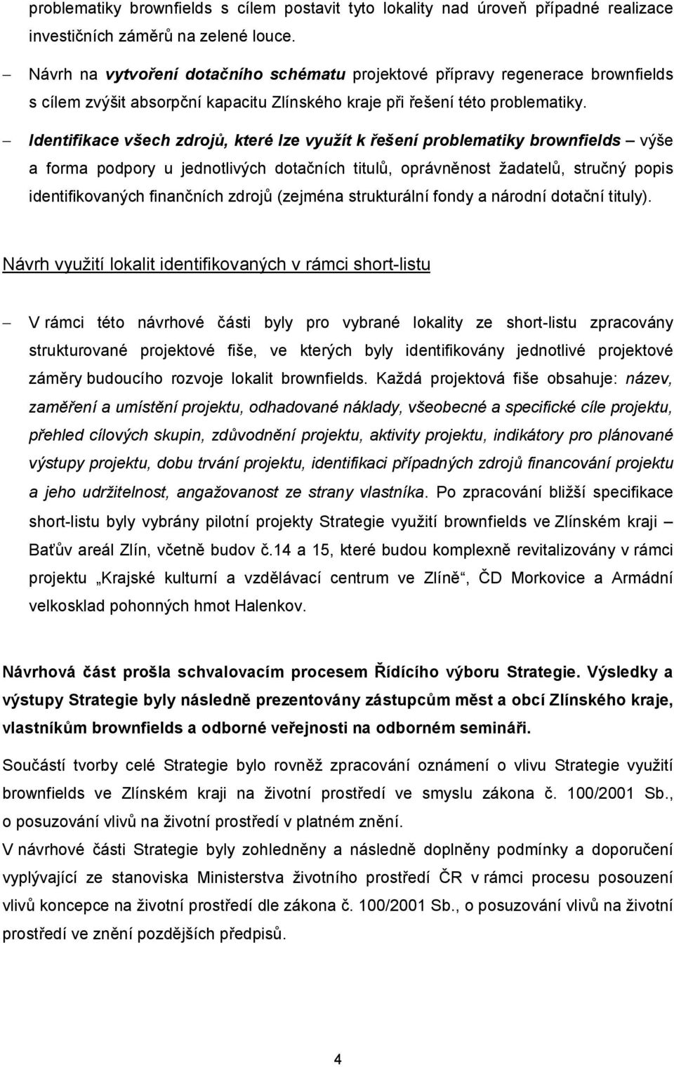 Identifikace všech zdrojů, které lze využít k řešení problematiky brownfields výše a forma podpory u jednotlivých dotačních titulů, oprávněnost žadatelů, stručný popis identifikovaných finančních