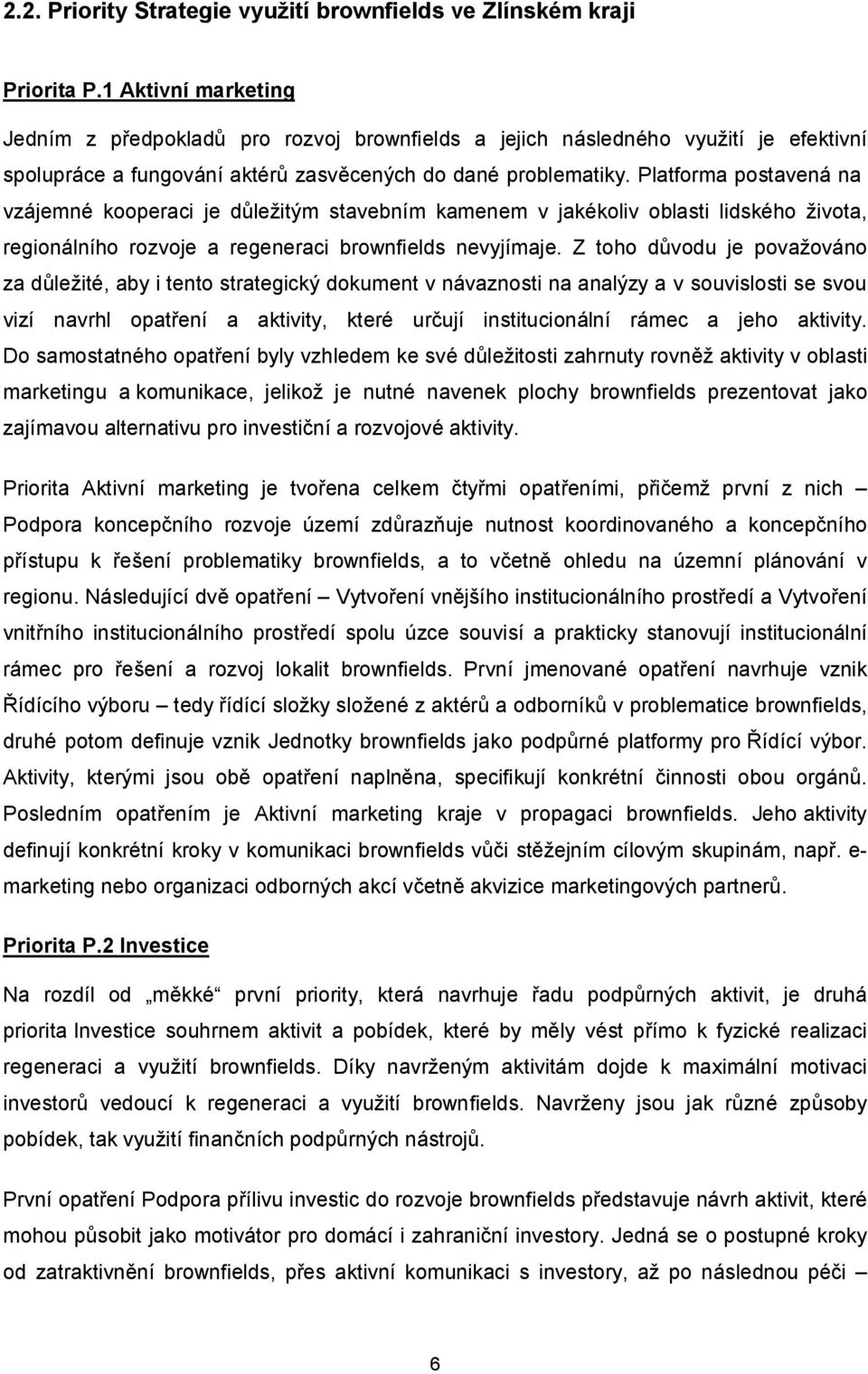 Platforma postavená na vzájemné kooperaci je důležitým stavebním kamenem v jakékoliv oblasti lidského života, regionálního rozvoje a regeneraci brownfields nevyjímaje.