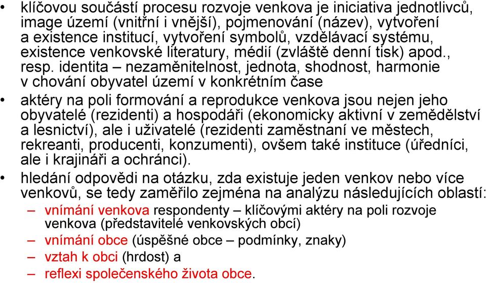 identita nezaměnitelnost, jednota, shodnost, harmonie vchování obyvatel území vkonkrétním čase aktéry na poli formování areprodukce venkova jsou nejen jeho obyvatelé (rezidenti) a hospodáři