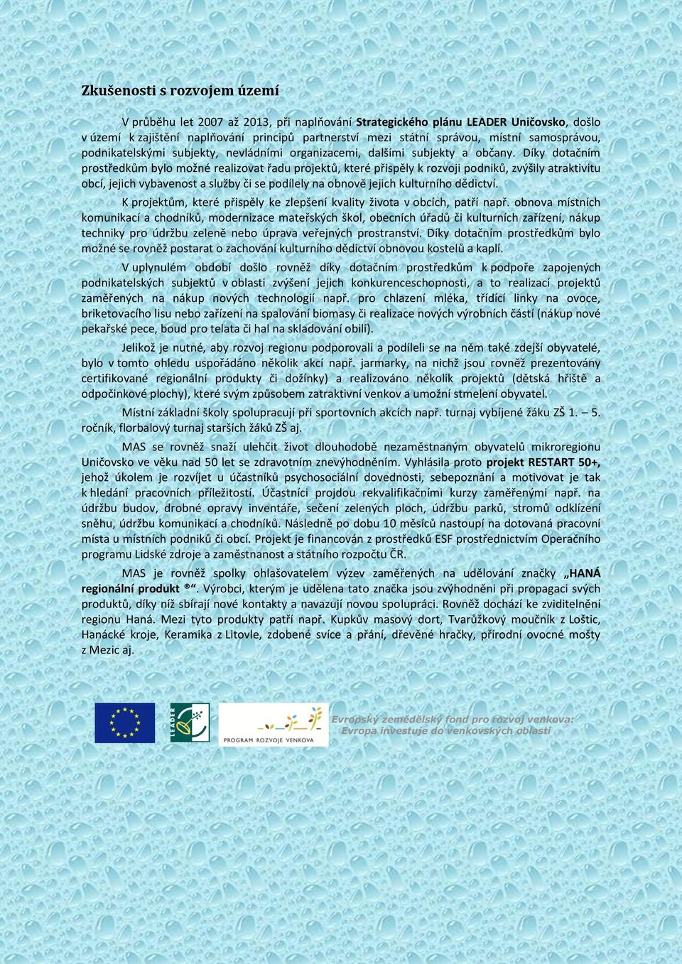 Díky dotačním prostředkům bylo možné realizovat řadu projektů, které přispěly k rozvoji podniků, zvýšily atraktivitu obcí, jejich vybavenost a služby či se podílely na obnově jejich kulturního