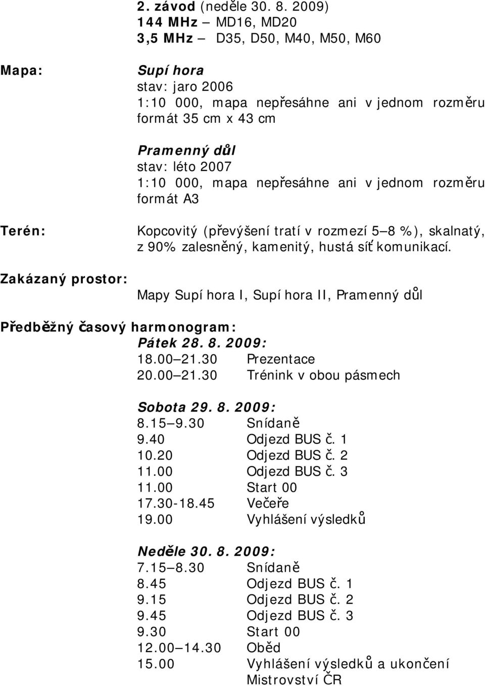 mapa nepřesáhne ani v jednom rozměru formát A3 Terén: Zakázaný prostor: Kopcovitý (převýšení tratí v rozmezí 5 8 %), skalnatý, z 90% zalesněný, kamenitý, hustá síť komunikací.