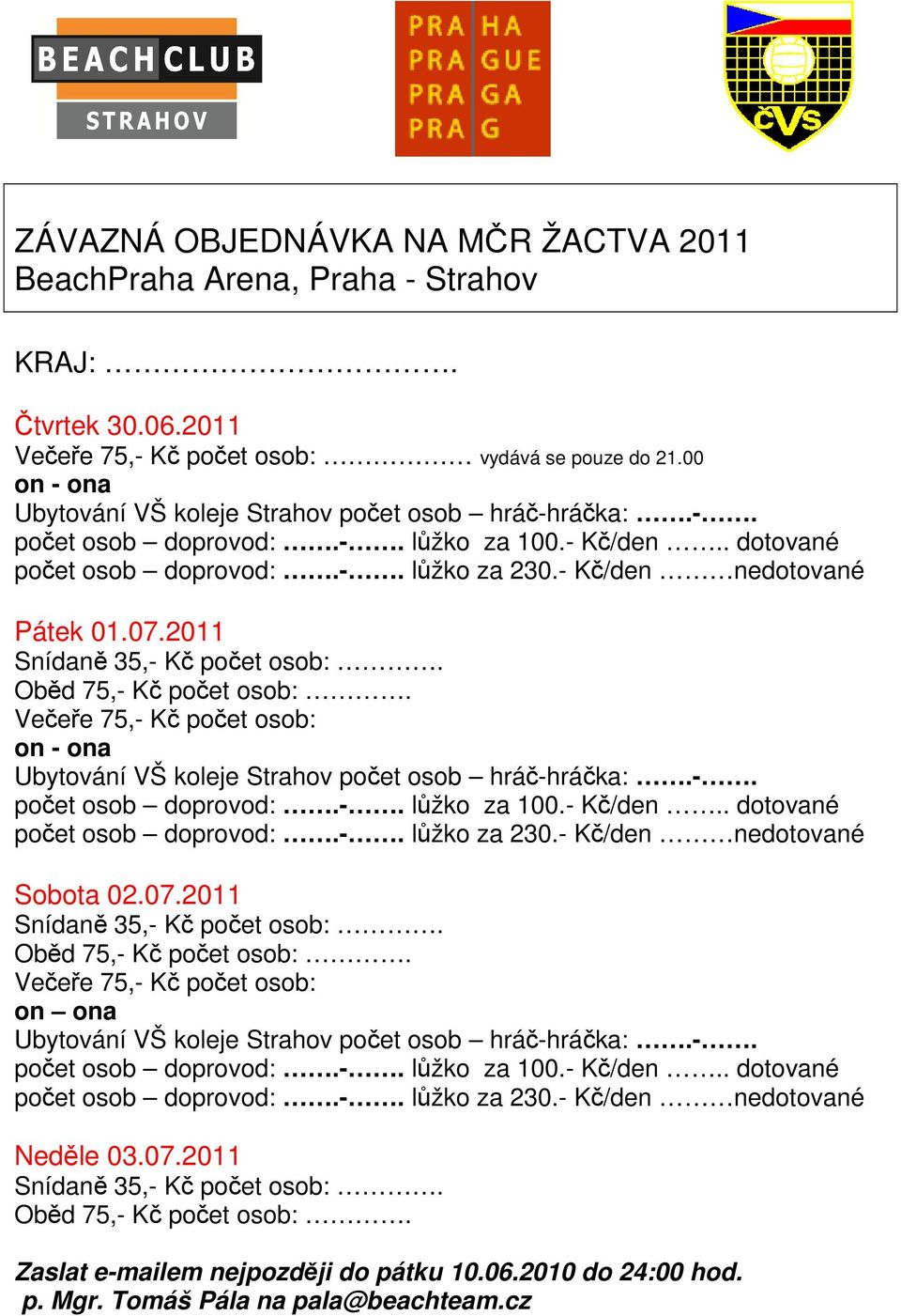 2011 Snídaně 35,- Kč počet osob:. Oběd 75,- Kč počet osob:. Večeře 75,- Kč počet osob: on - ona Ubytování VŠ koleje Strahov počet osob hráč-hráčka:.-. počet osob doprovod:.-. lůžko za 100.- Kč/den.