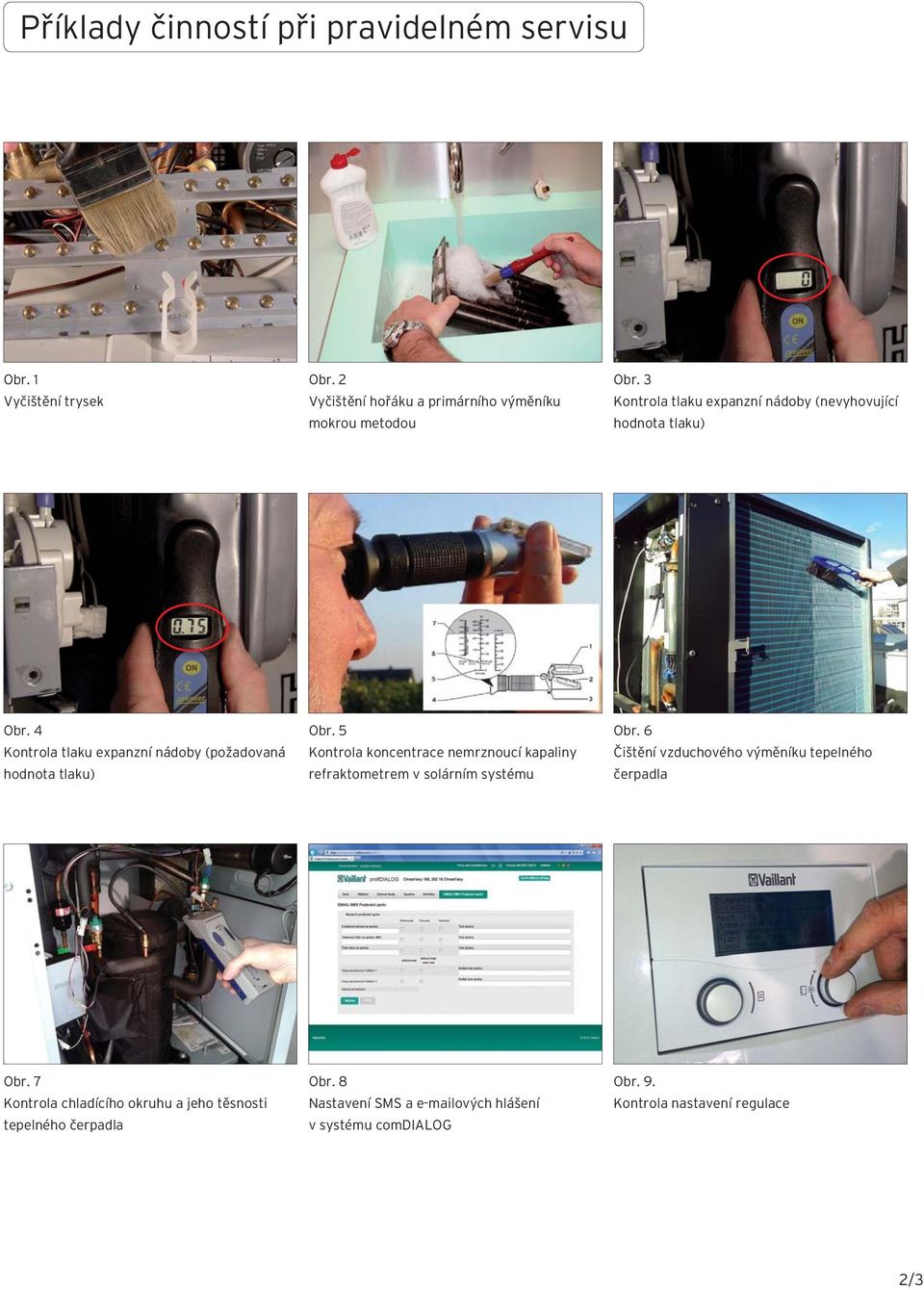 5 Kontrola koncentrace nemrznoucí kapaliny refraktometrem v solárním systému Obr. 6 Čištění vzduchového výměníku tepelného čerpadla Obr.