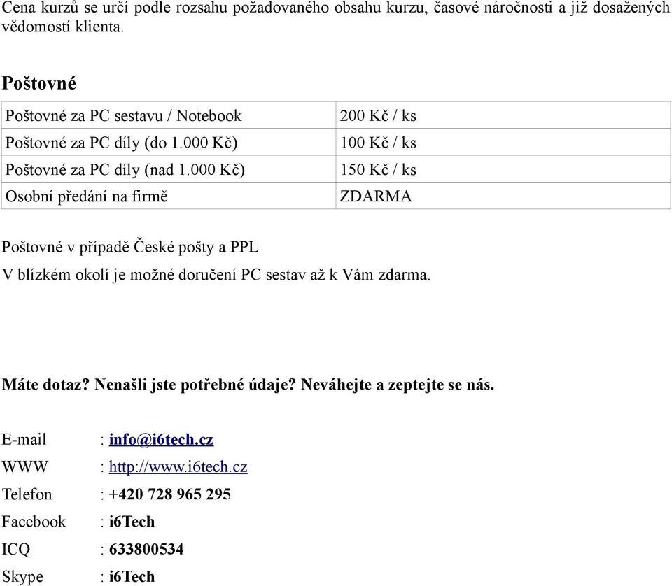 000 Kč) Osobní předání na firmě 200 Kč / ks 100 Kč / ks 150 Kč / ks Poštovné v případě České pošty a PPL V blízkém okolí je možné doručení PC