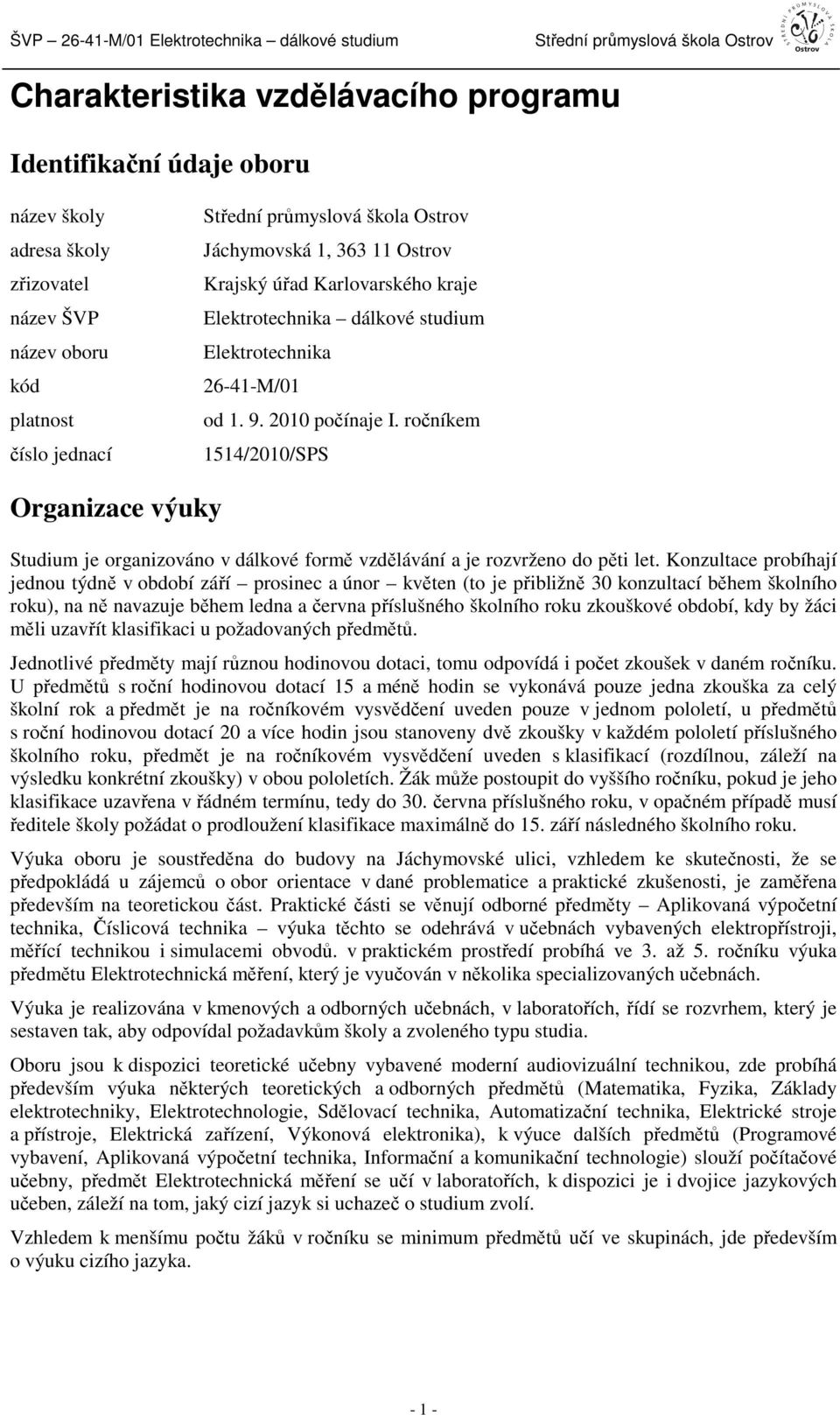 ročníkem 1514/2010/SPS Organizace výuky Studium je organizováno v dálkové formě vzdělávání a je rozvrženo do pěti let.