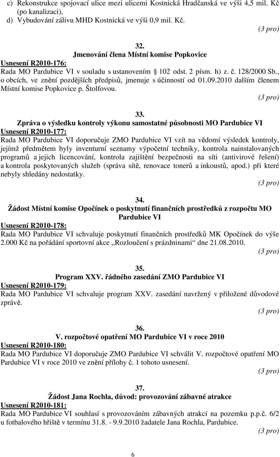 , o obcích, ve znění pozdějších předpisů, jmenuje s účinností od 01.09.2010 dalším členem Místní komise Popkovice p. Štolfovou. 33.