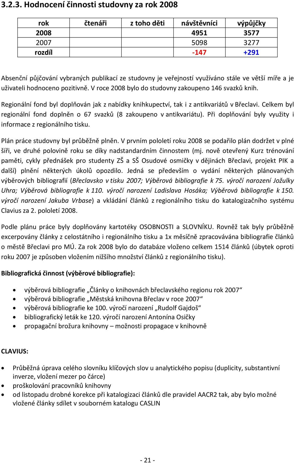 Celkem byl reginální fnd dplněn 67 svazků (8 zakupen v antikvariátu). Při dplňvání byly využity i infrmace z reginálníh tisku. Plán práce studvny byl průběžně plněn.