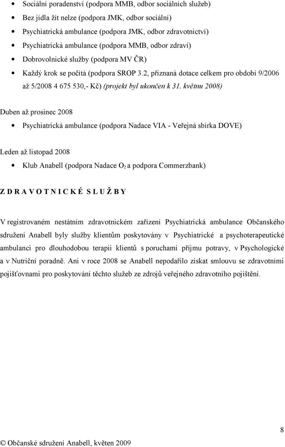 květnu 2008) Duben až prosinec 2008 Psychiatrická ambulance (podpora Nadace VIA - Veřejná sbírka DOVE) Leden až listopad 2008 Klub Anabell (podpora Nadace O2 a podpora Commerzbank) ZDRAVOTNICKÉ