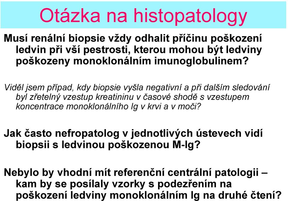 Viděl jsem případ, kdy biopsie vyšla negativní a při dalším sledování byl zřetelný vzestup kreatininu v časové shodě s vzestupem koncentrace