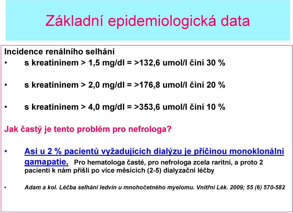 Asi u 2 % pacientů vyžadujících dialýzu je příčinou monoklonální gamapatie.