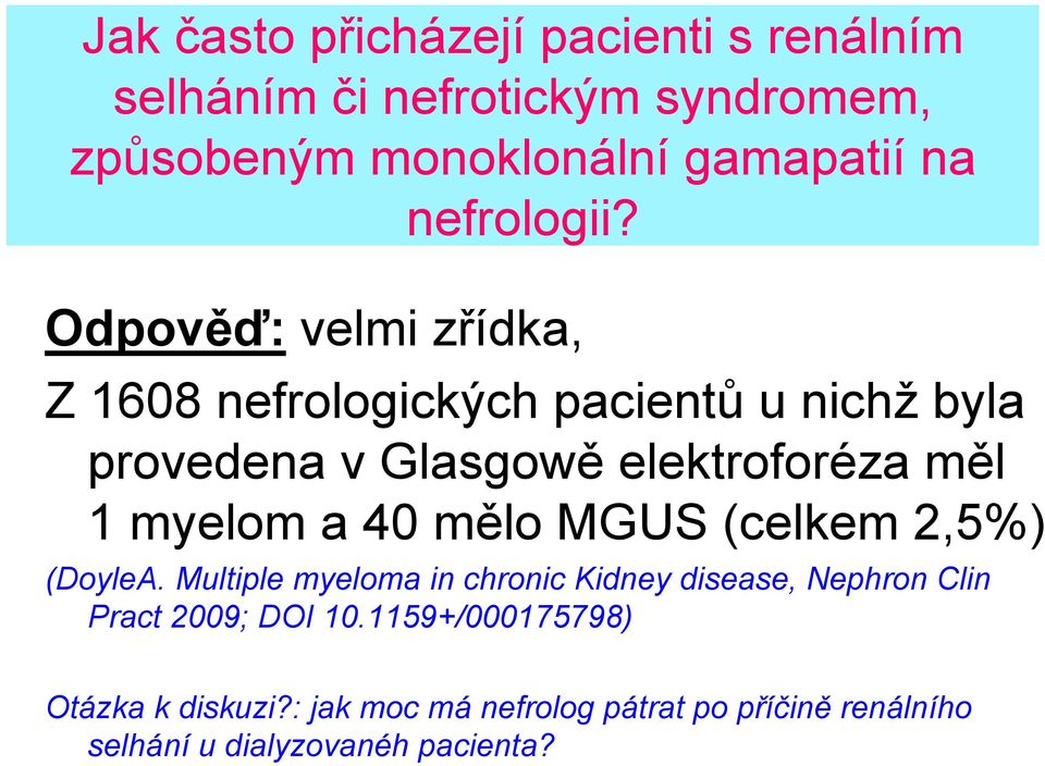 Odpověď: velmi zřídka, Z 1608 nefrologických pacientů u nichž byla provedena v Glasgowě elektroforéza měl 1 myelom a