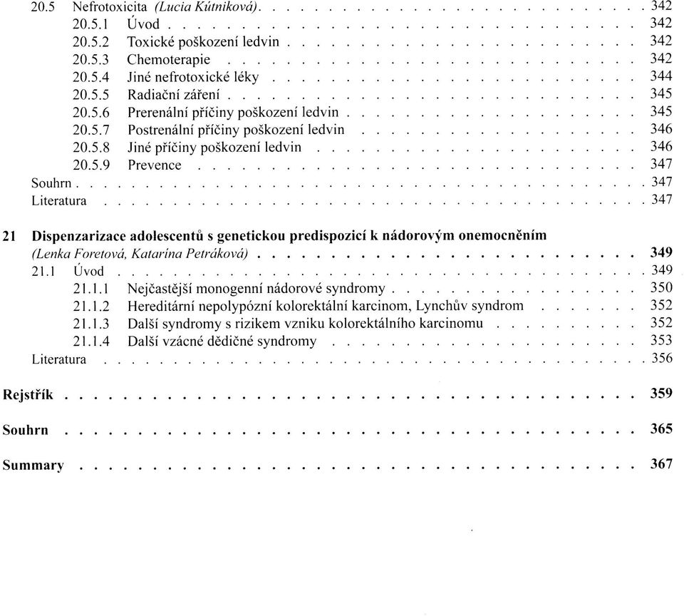 1 Úvod 349 21.1.1 Nejčastější monogenní nádorové syndromy 350 21.1.2 Hereditární nepolypózní kolorektální karcinom, Lynchův syndrom 352 21.1.3 Další syndromy s rizikem vzniku kolorektálního karcinomu 352 21.