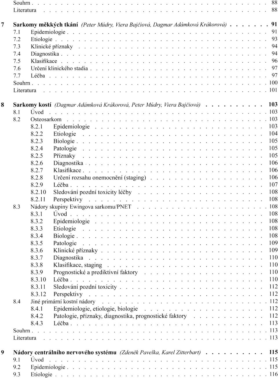 2.1 Epidemiologie 103 8.2.2 Etiologie 104 8.2.3 Biologie 105 8.2.4 Patologie 105 8.2.5 Příznaky 105 8.2.6 Diagnostika 106 8.2.7 Klasifikace 106 8.2.8 Určení rozsahu onemocnění (staging) 106 8.2.9 Léčba 107 8.