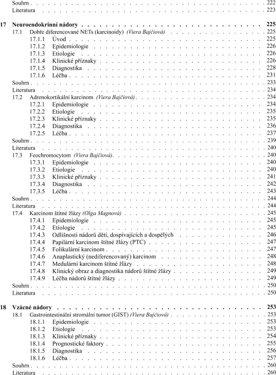 2.5 Léčba 237 Souhrn 239 Literatura 240 17.3 Feochromocytom (Viera Bajčiová) 240 17.3.1 Epidemiologie 240 17.3.2 Etiologie 240 17.3.3 Klinické příznaky 241 17.3.4 Diagnostika 242 17.3.5 Léčba 243 Souhrn 244 Literatura 244 17.