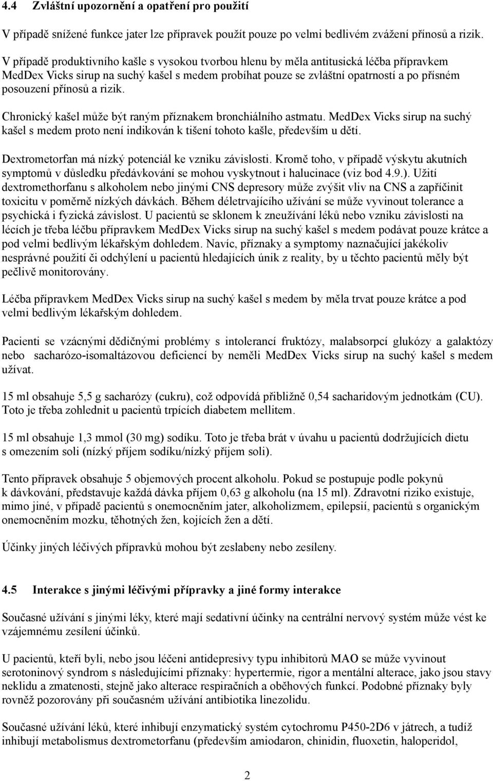 přínosů a rizik. Chronický kašel může být raným příznakem bronchiálního astmatu. MedDex Vicks sirup na suchý kašel s medem proto není indikován k tišení tohoto kašle, především u dětí.
