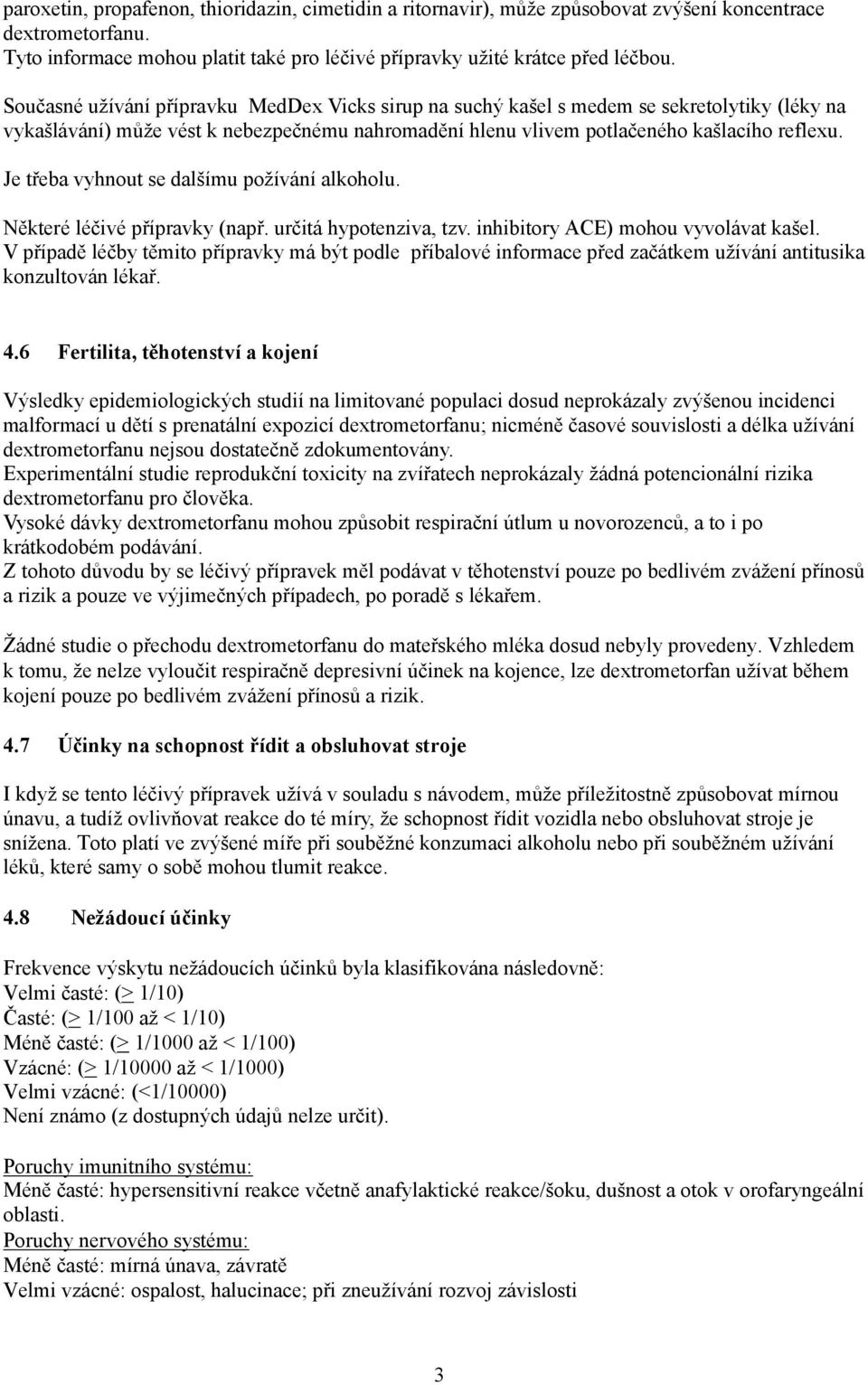 Je třeba vyhnout se dalšímu požívání alkoholu. Některé léčivé přípravky (např. určitá hypotenziva, tzv. inhibitory ACE) mohou vyvolávat kašel.