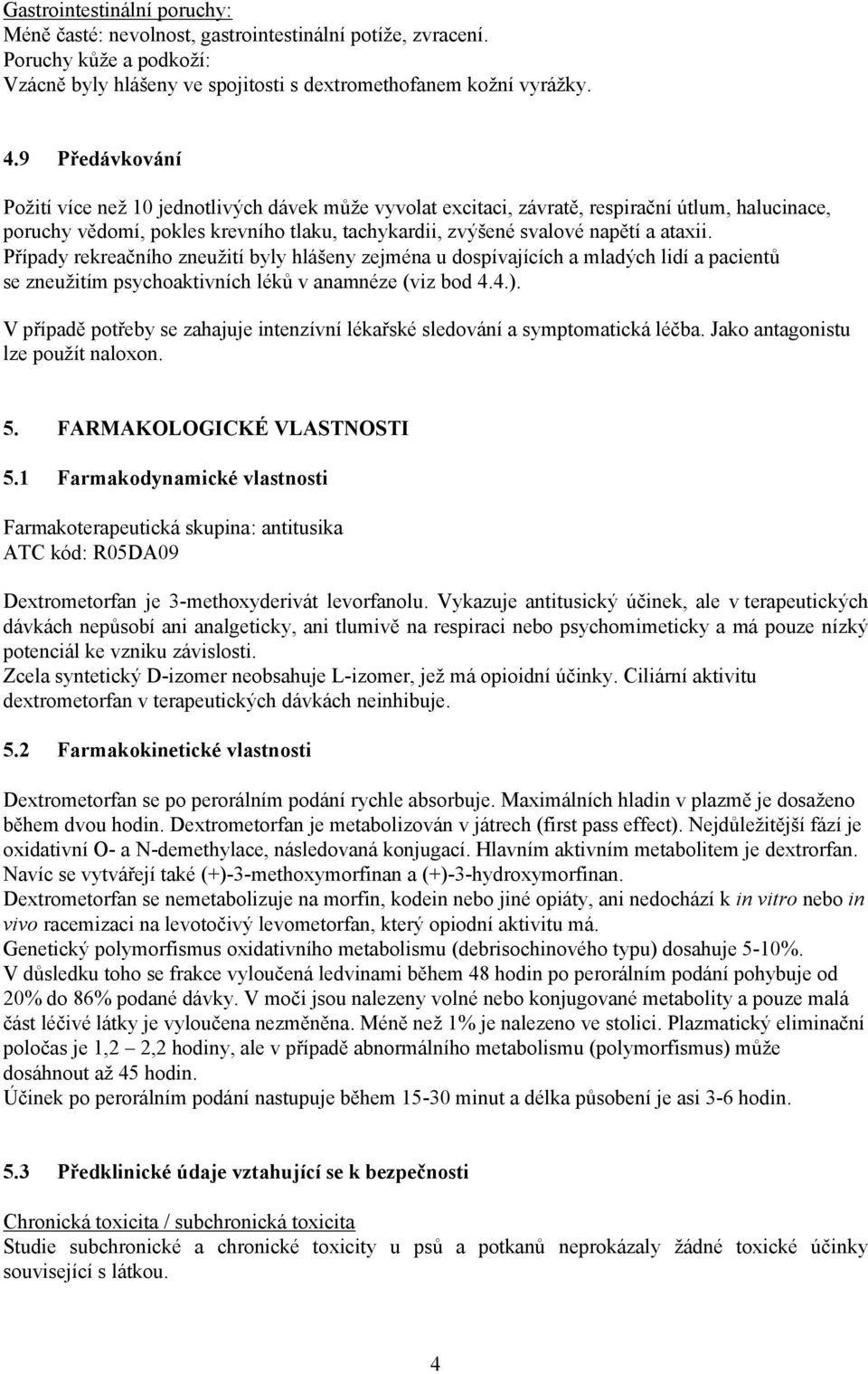 Případy rekreačního zneužití byly hlášeny zejména u dospívajících a mladých lidí a pacientů se zneužitím psychoaktivních léků v anamnéze (viz bod 4.4.).
