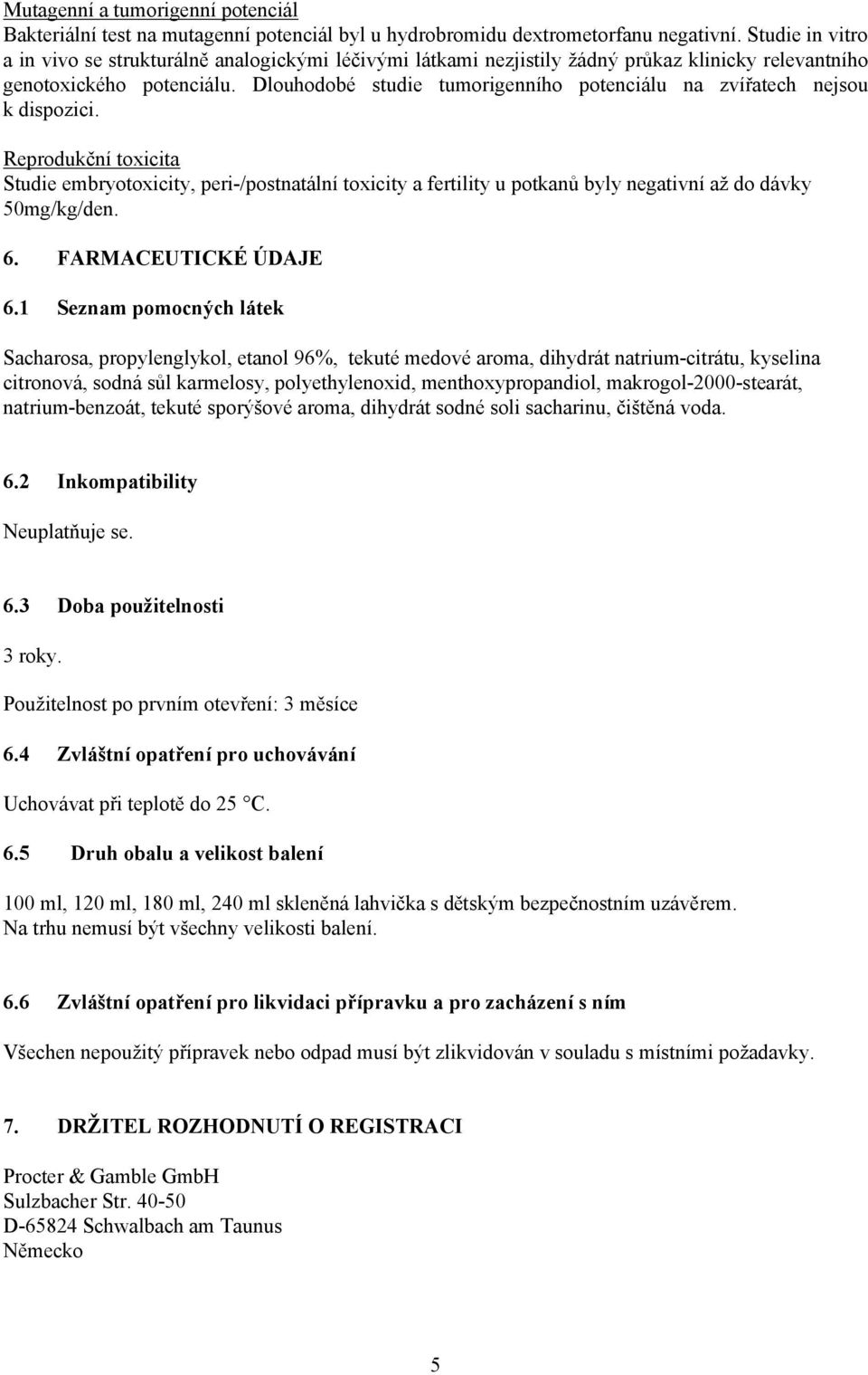 Dlouhodobé studie tumorigenního potenciálu na zvířatech nejsou k dispozici.