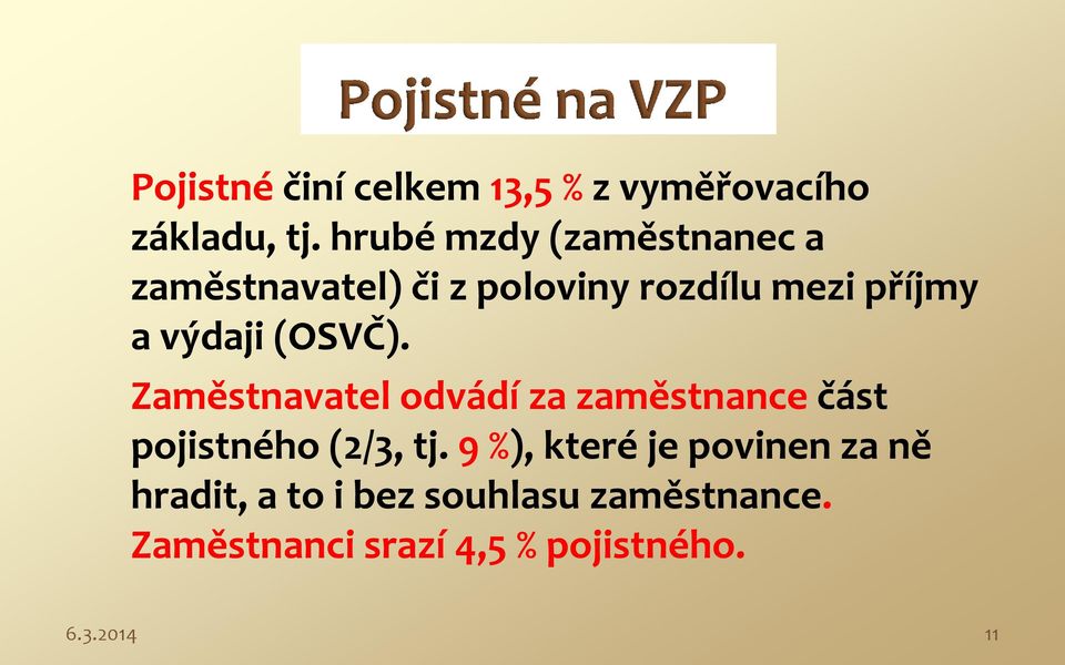 výdaji (OSVČ). Zaměstnavatel odvádí za zaměstnance část pojistného (2/3, tj.