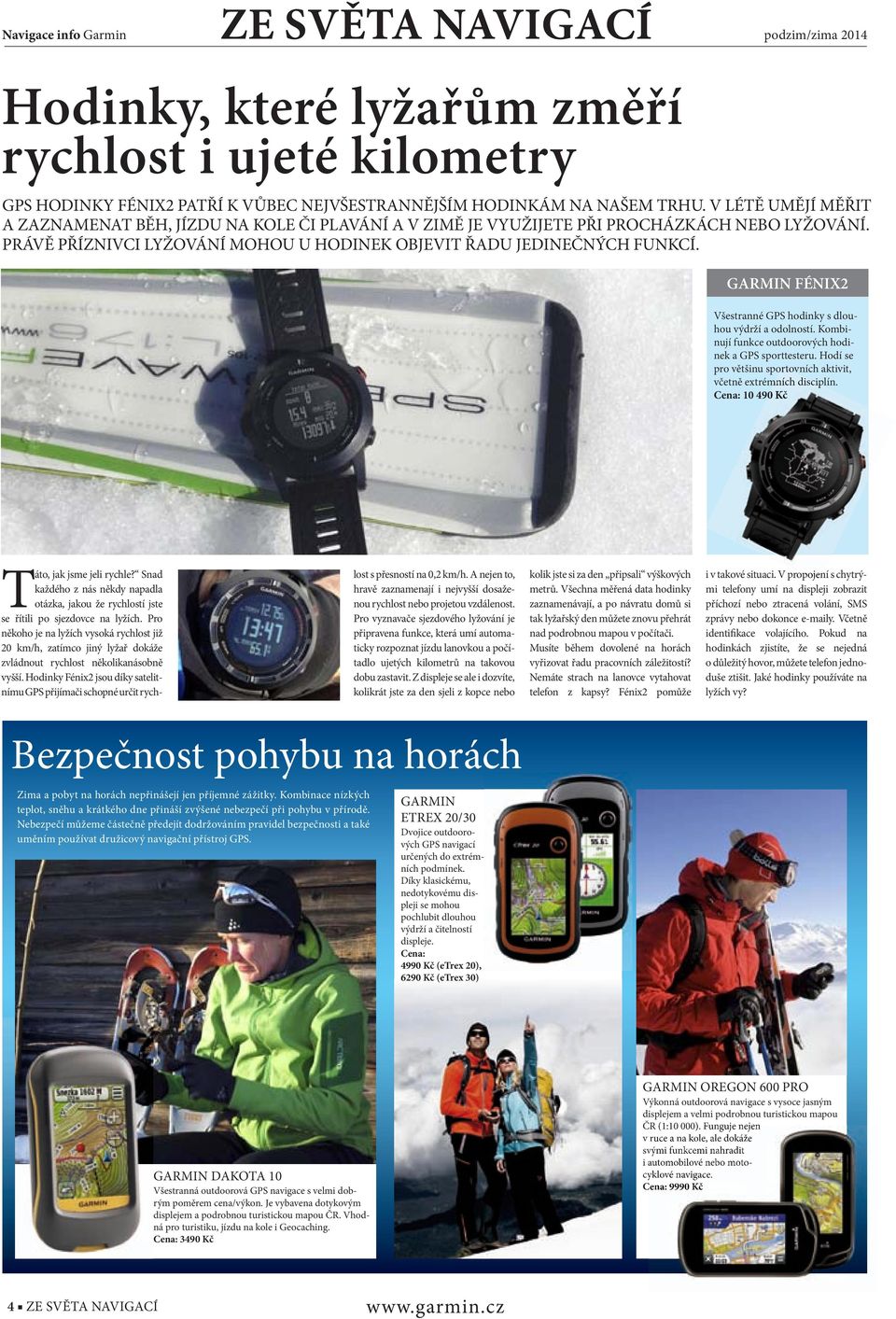 GARMIN FÉNIX2 Všestranné GPS hodinky s dlouhou výdrží a odolností. Kombinují funkce outdoorových hodinek a GPS sporttesteru. Hodí se pro většinu sportovních aktivit, včetně extrémních disciplín.