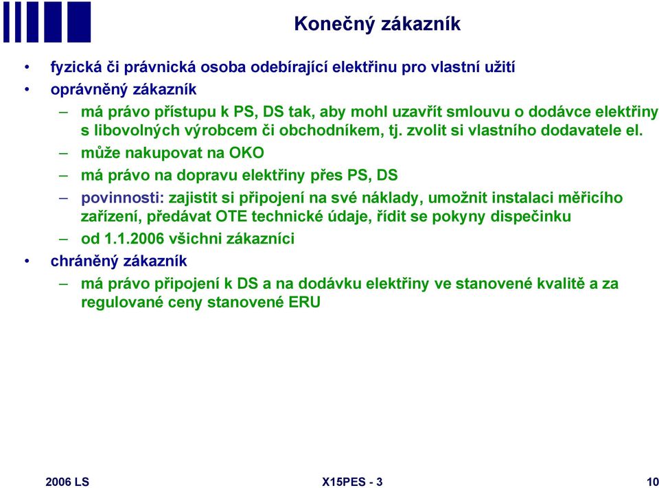 může nakupovat na OKO má právo na dopravu elektřiny přes PS, DS povinnosti: zajistit si připojení na své náklady, umožnit instalaci měřicího zařízení, předávat