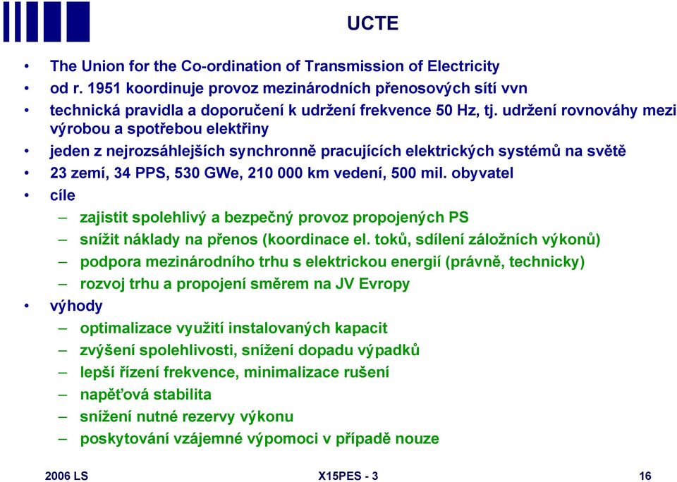 obyvatel cíle zajistit spolehlivý a bezpečný provoz propojených PS snížit náklady na přenos (koordinace el.