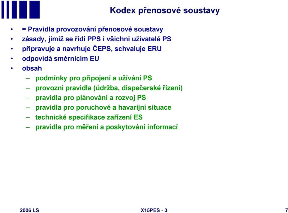 užívání PS provozní pravidla (údržba, dispečerské řízení) pravidla pro plánování a rozvoj PS pravidla pro