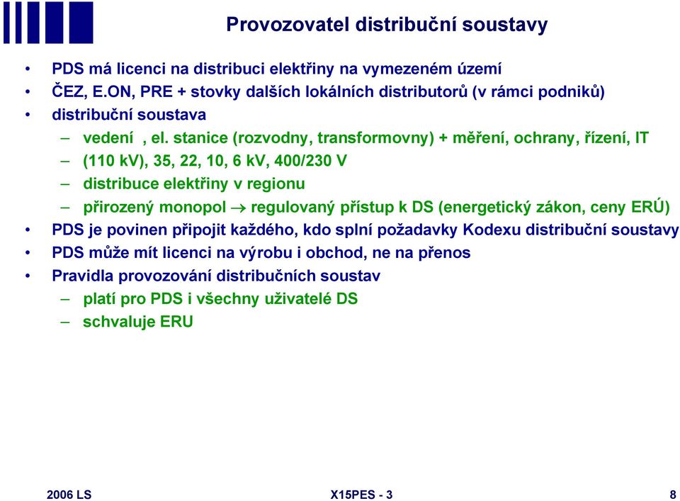 stanice (rozvodny, transformovny) + měření, ochrany, řízení, IT (110 kv), 35, 22, 10, 6 kv, 400/230 V distribuce elektřiny v regionu přirozený monopol regulovaný