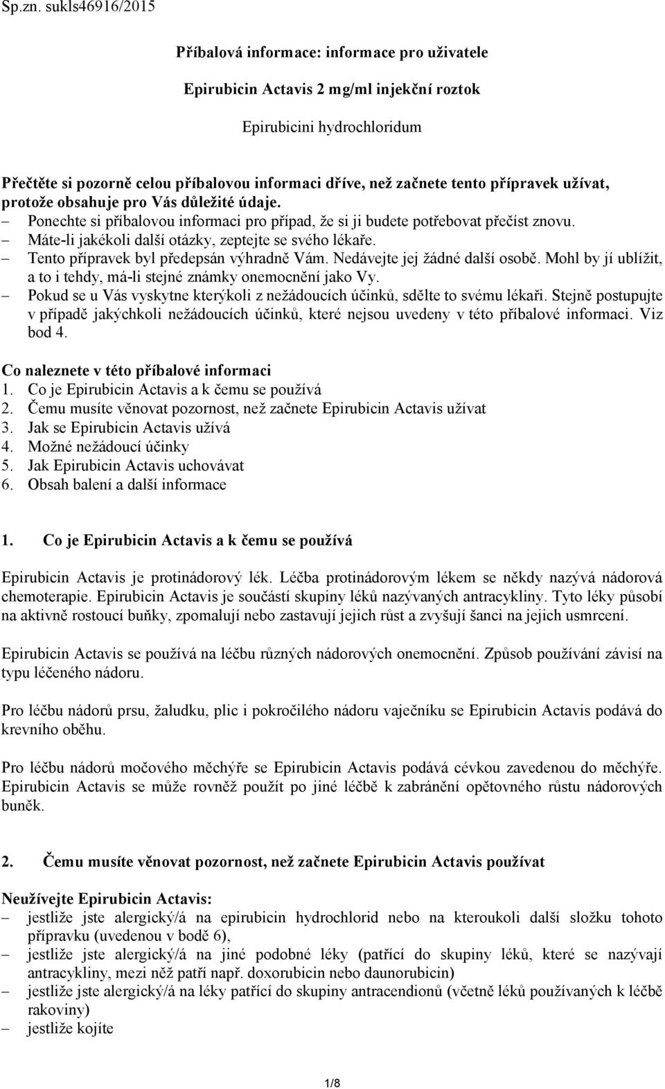 tento přípravek užívat, protože obsahuje pro Vás důležité údaje. Ponechte si příbalovou informaci pro případ, že si ji budete potřebovat přečíst znovu.