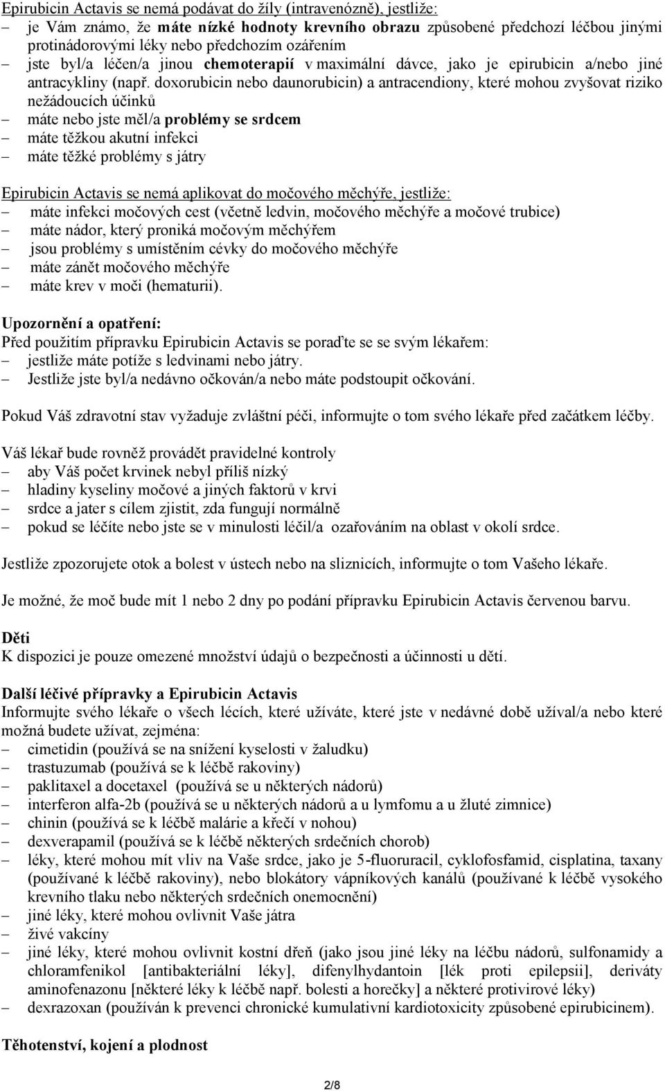 doxorubicin nebo daunorubicin) a antracendiony, které mohou zvyšovat riziko nežádoucích účinků máte nebo jste měl/a problémy se srdcem máte těžkou akutní infekci máte těžké problémy s játry