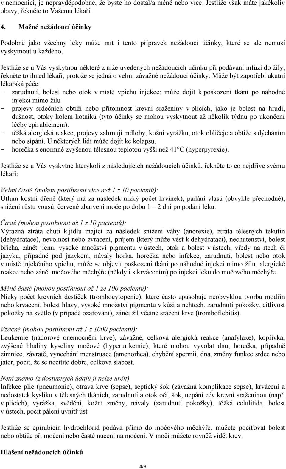 Jestliže se u Vás vyskytnou některé z níže uvedených nežádoucích účinků při podávání infuzí do žíly, řekněte to ihned lékaři, protože se jedná o velmi závažné nežádoucí účinky.