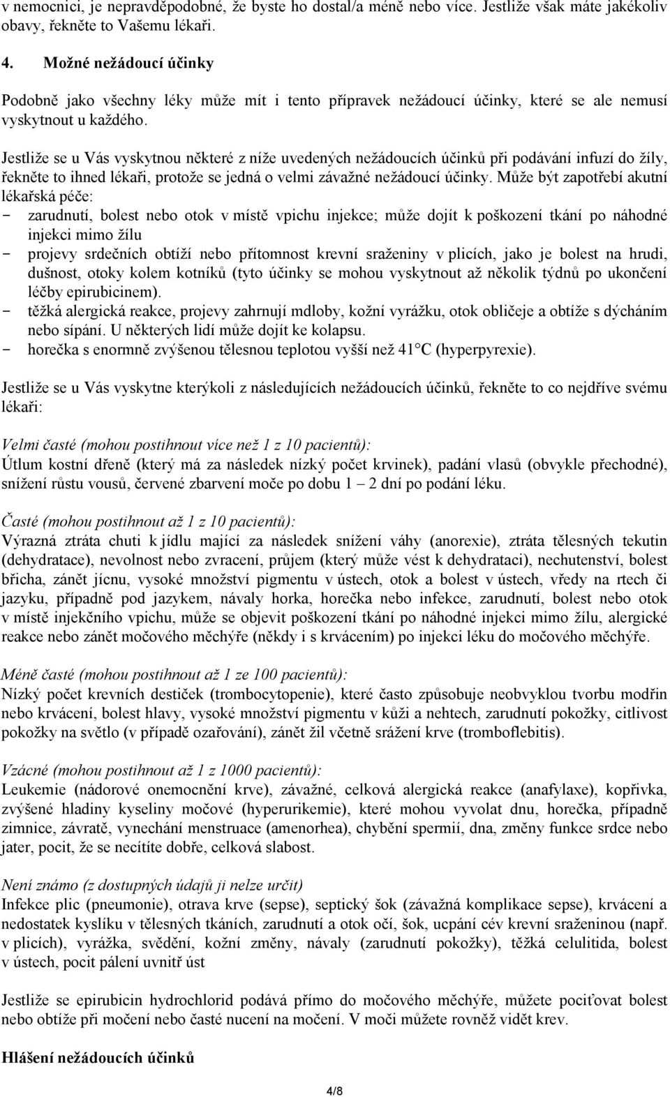 Jestliže se u Vás vyskytnou některé z níže uvedených nežádoucích účinků při podávání infuzí do žíly, řekněte to ihned lékaři, protože se jedná o velmi závažné nežádoucí účinky.