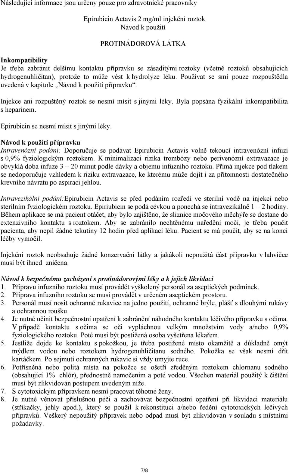 Injekce ani rozpuštěný roztok se nesmí mísit s jinými léky. Byla popsána fyzikální inkompatibilita s heparinem. Epirubicin se nesmí mísit s jinými léky.