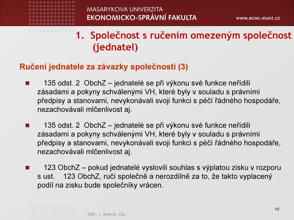 hospodáře, nezachovávali mlčenlivost aj. 135 odst.  hospodáře, nezachovávali mlčenlivost aj. 123 ObchZ pokud jednatelé vyslovili souhlas s výplatou zisku v rozporu s ust.