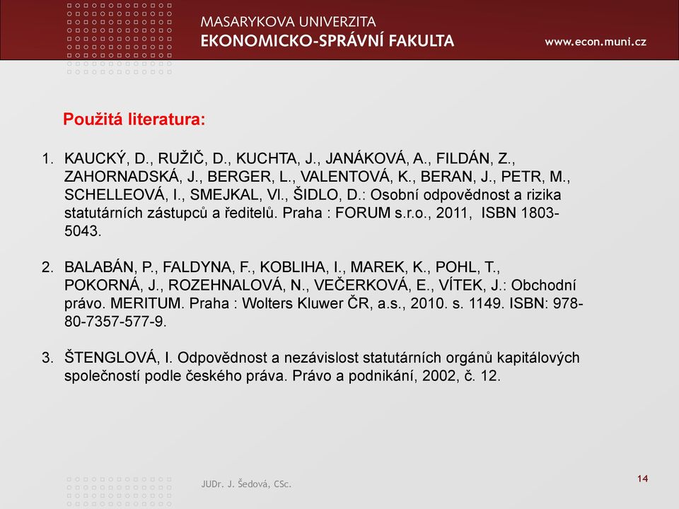 , KOBLIHA, I., MAREK, K., POHL, T., POKORNÁ, J., ROZEHNALOVÁ, N., VEČERKOVÁ, E., VÍTEK, J.: Obchodní právo. MERITUM. Praha : Wolters Kluwer ČR, a.s., 2010. s. 1149.