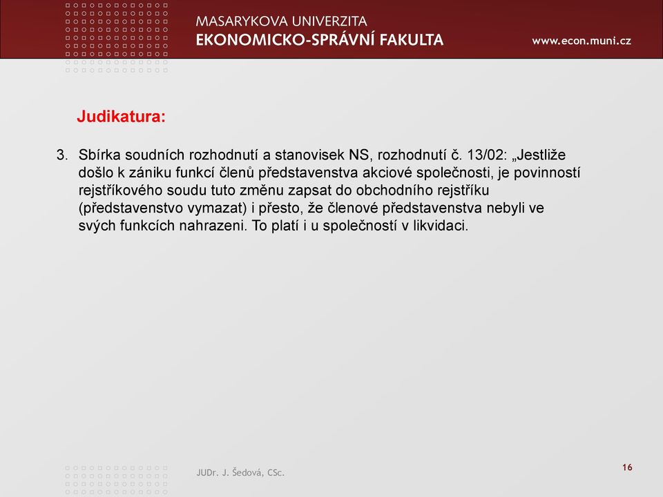 povinností rejstříkového soudu tuto změnu zapsat do obchodního rejstříku (představenstvo